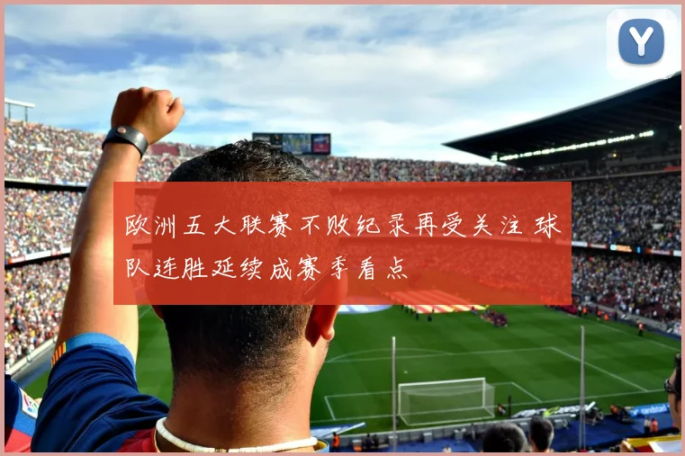 欧洲五大联赛不败纪录再受关注 球队连胜延续成赛季看点