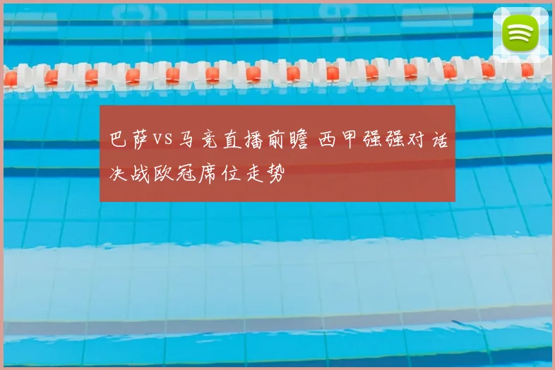 巴萨vs马竞直播前瞻 西甲强强对话决战欧冠席位走势