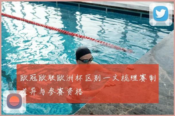 欧冠欧联欧洲杯区别一文梳理赛制差异与参赛资格
