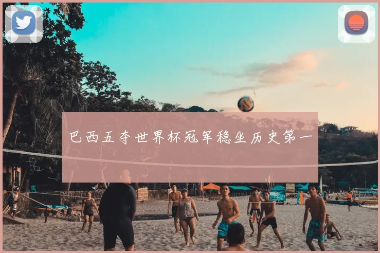 巴西五夺世界杯冠军稳坐历史第一